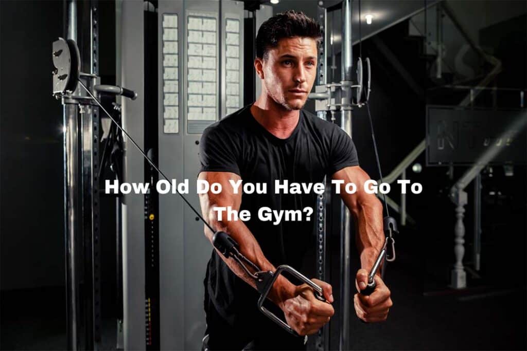 How Old Do You Have To Go To The Gym