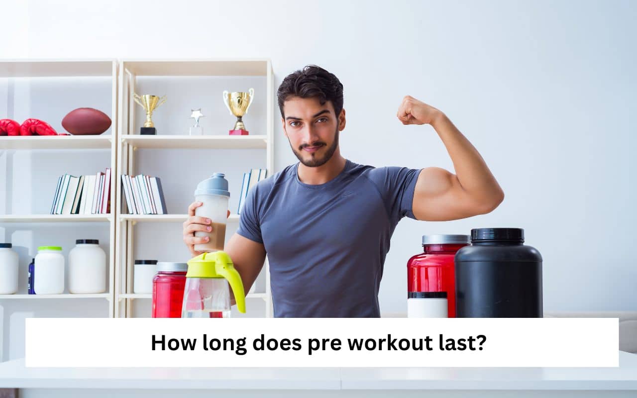 How long does pre workout last​